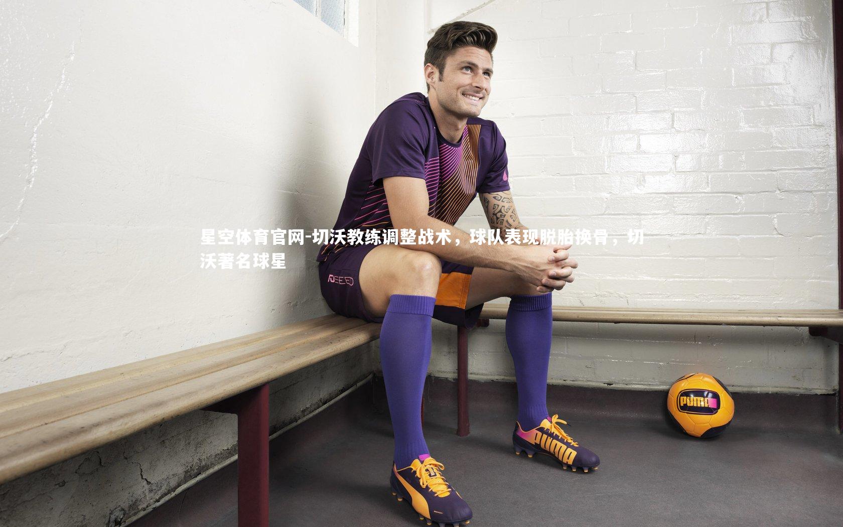 切沃教练调整战术，球队表现脱胎换骨，切沃著名球星