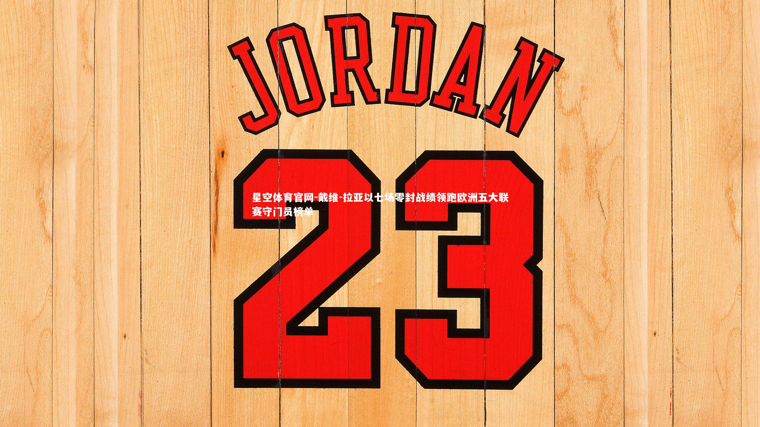 戴维-拉亚以七场零封战绩领跑欧洲五大联赛守门员榜单