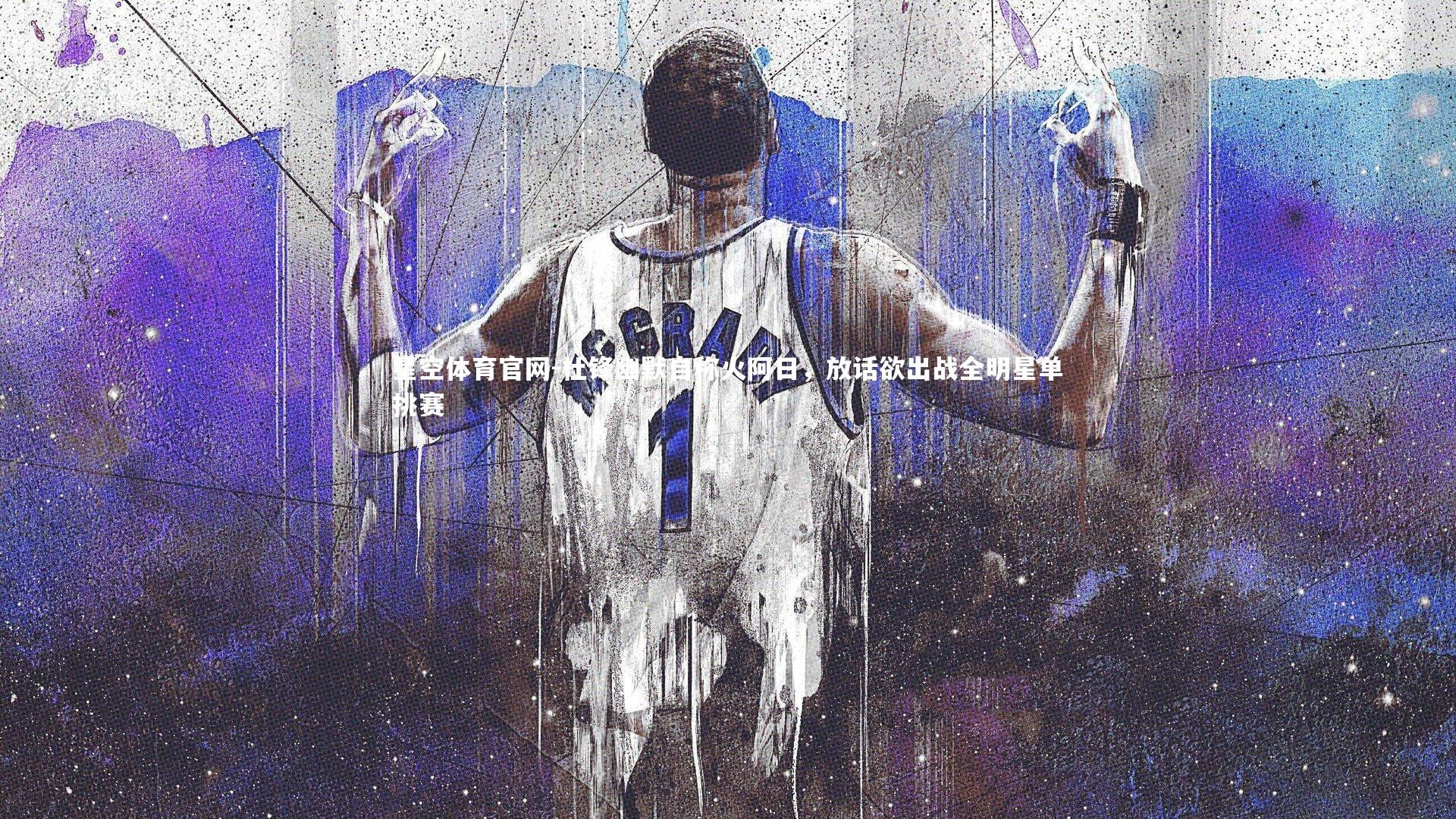 杜锋幽默自称火阿日,放话欲出战全明星单挑赛