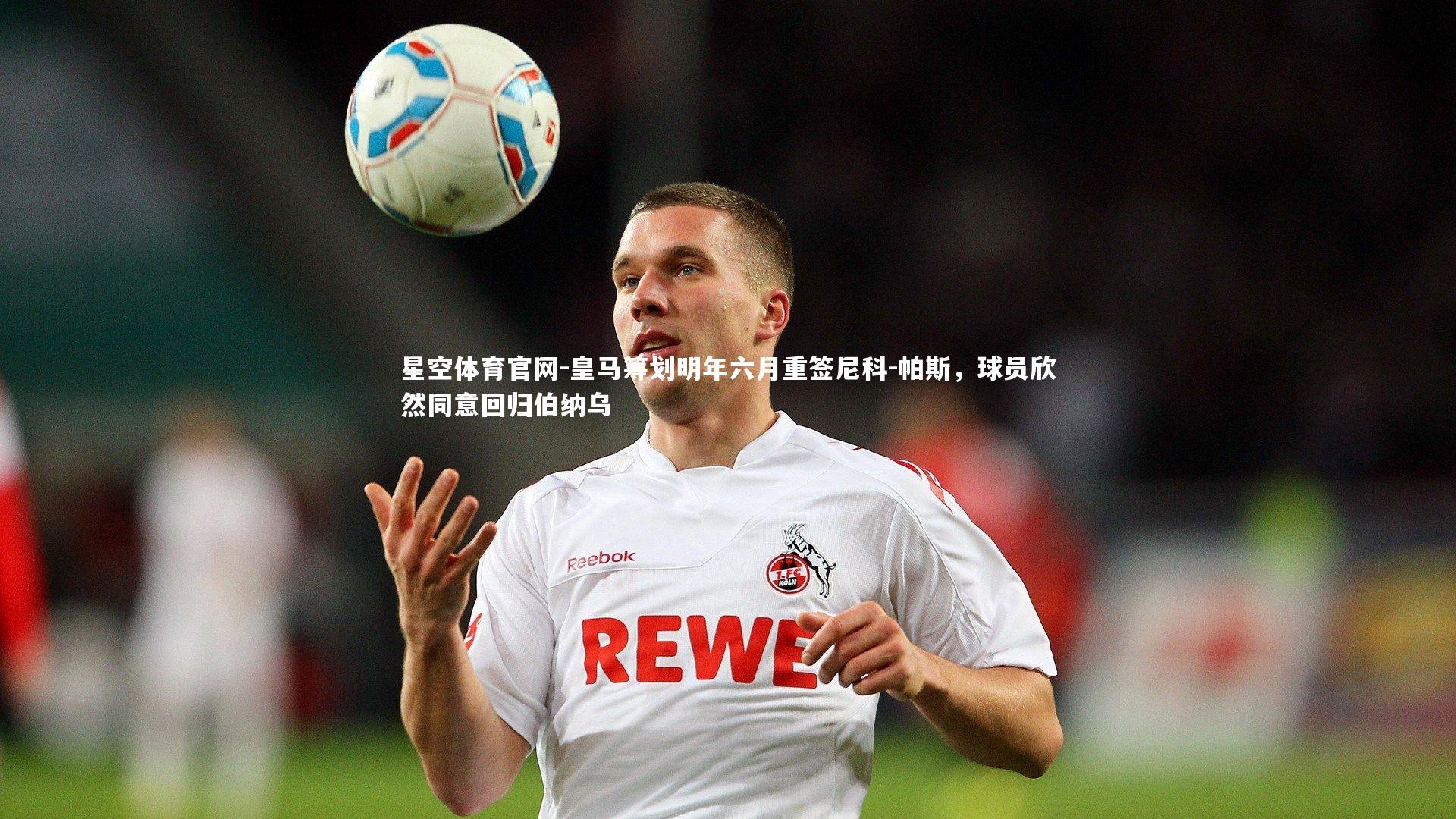 皇马筹划明年六月重签尼科-帕斯，球员欣然同意回归伯纳乌